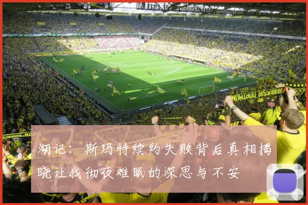 湖记：斯玛特续约失败背后真相揭晓让我彻夜难眠的深思与不安
