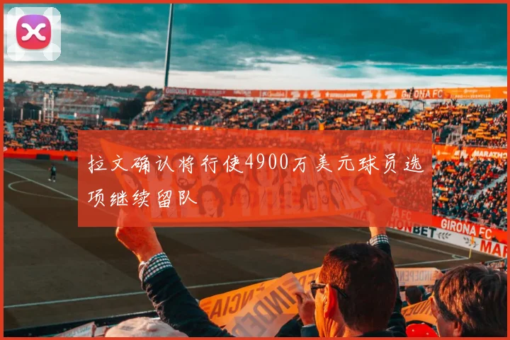 拉文确认将行使4900万美元球员选项继续留队